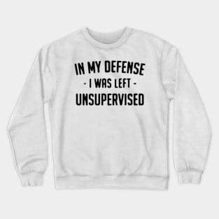 i was left unsupervised Crewneck Sweatshirt